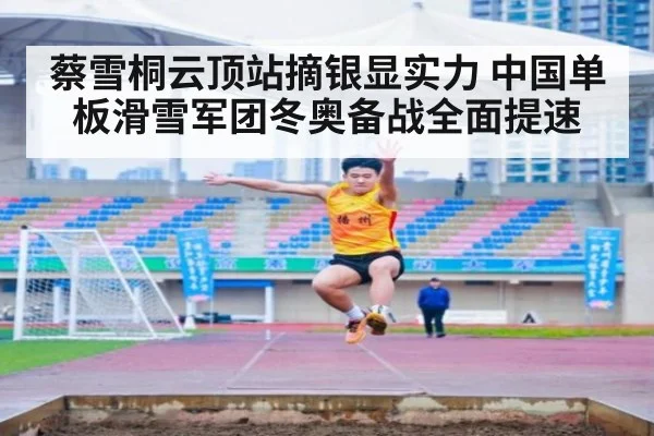 蔡雪桐云顶站摘银显实力 中国单板滑雪军团冬奥备战全面提速